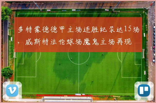 多特蒙德德甲主场连胜纪录达15场，威斯特法伦球场魔鬼主场再现