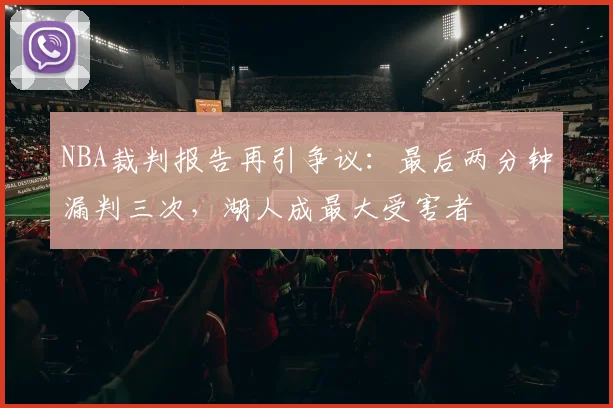 NBA裁判报告再引争议：最后两分钟漏判三次，湖人成最大受害者